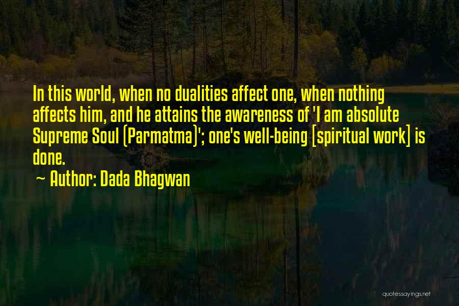 Dada Bhagwan Quotes: In This World, When No Dualities Affect One, When Nothing Affects Him, And He Attains The Awareness Of 'i Am