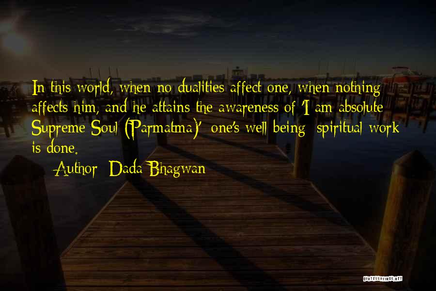 Dada Bhagwan Quotes: In This World, When No Dualities Affect One, When Nothing Affects Him, And He Attains The Awareness Of 'i Am