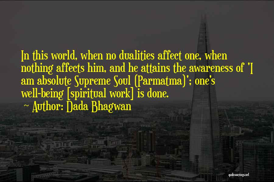 Dada Bhagwan Quotes: In This World, When No Dualities Affect One, When Nothing Affects Him, And He Attains The Awareness Of 'i Am