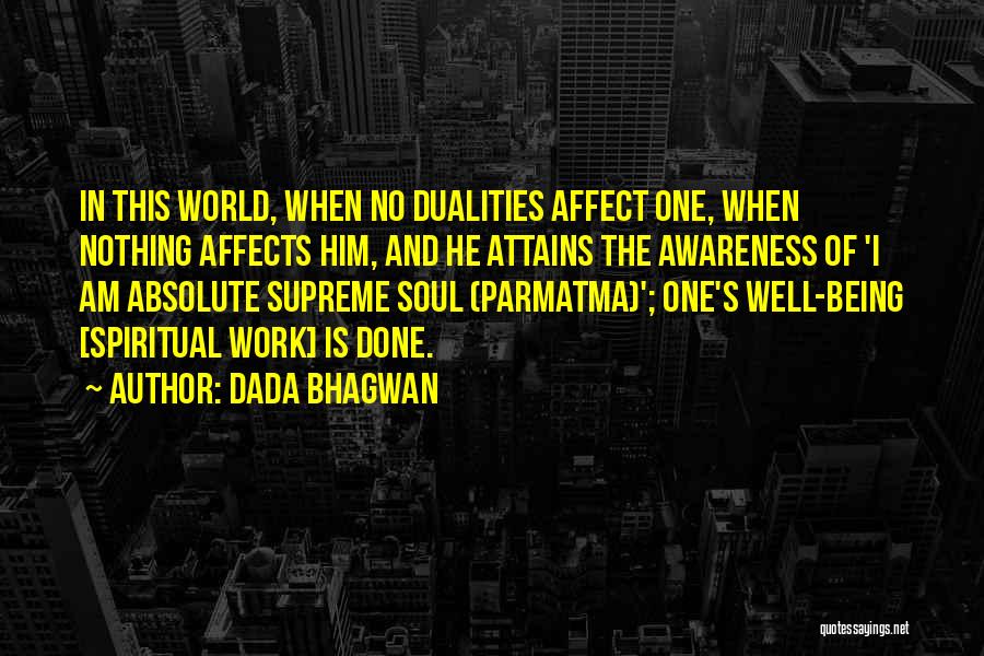 Dada Bhagwan Quotes: In This World, When No Dualities Affect One, When Nothing Affects Him, And He Attains The Awareness Of 'i Am