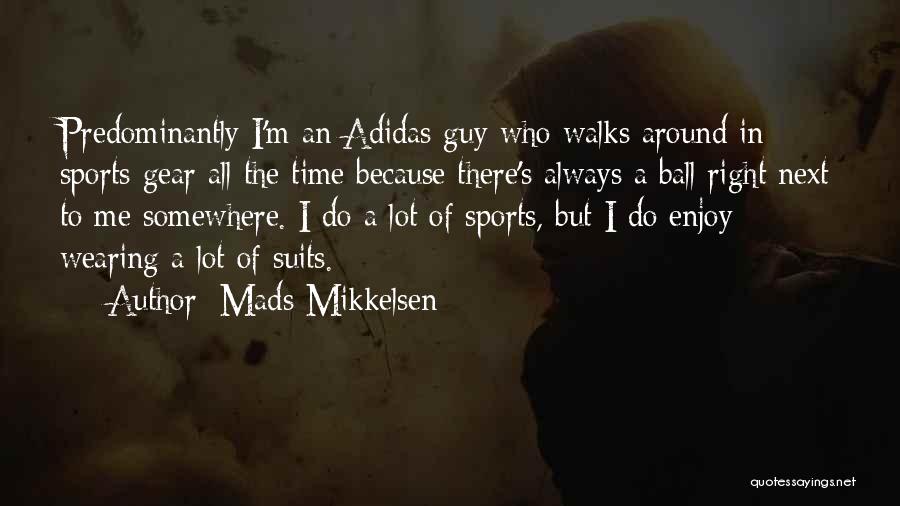 Mads Mikkelsen Quotes: Predominantly I'm An Adidas Guy Who Walks Around In Sports Gear All The Time Because There's Always A Ball Right