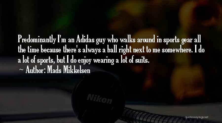 Mads Mikkelsen Quotes: Predominantly I'm An Adidas Guy Who Walks Around In Sports Gear All The Time Because There's Always A Ball Right