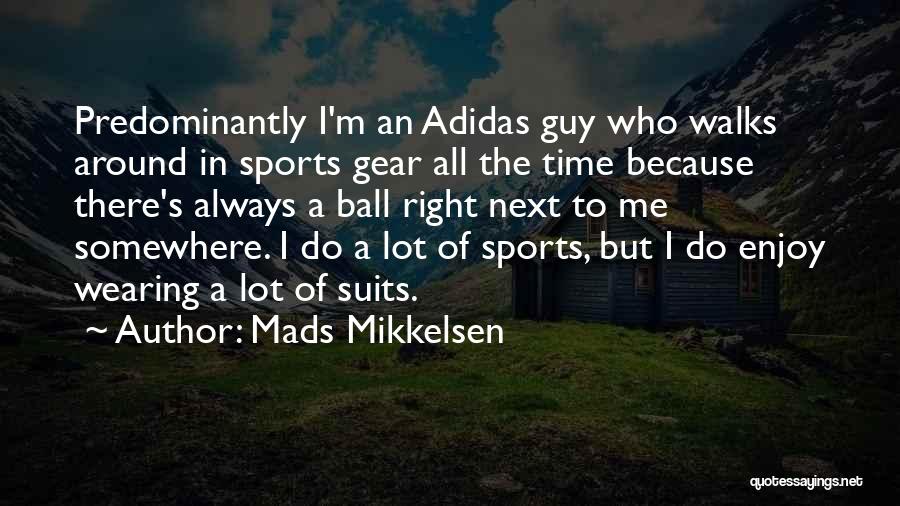 Mads Mikkelsen Quotes: Predominantly I'm An Adidas Guy Who Walks Around In Sports Gear All The Time Because There's Always A Ball Right