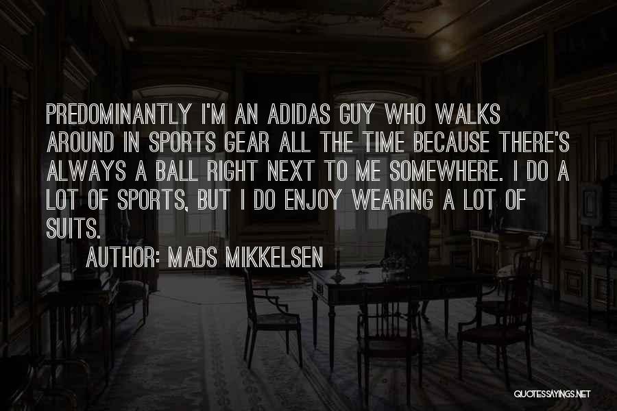 Mads Mikkelsen Quotes: Predominantly I'm An Adidas Guy Who Walks Around In Sports Gear All The Time Because There's Always A Ball Right