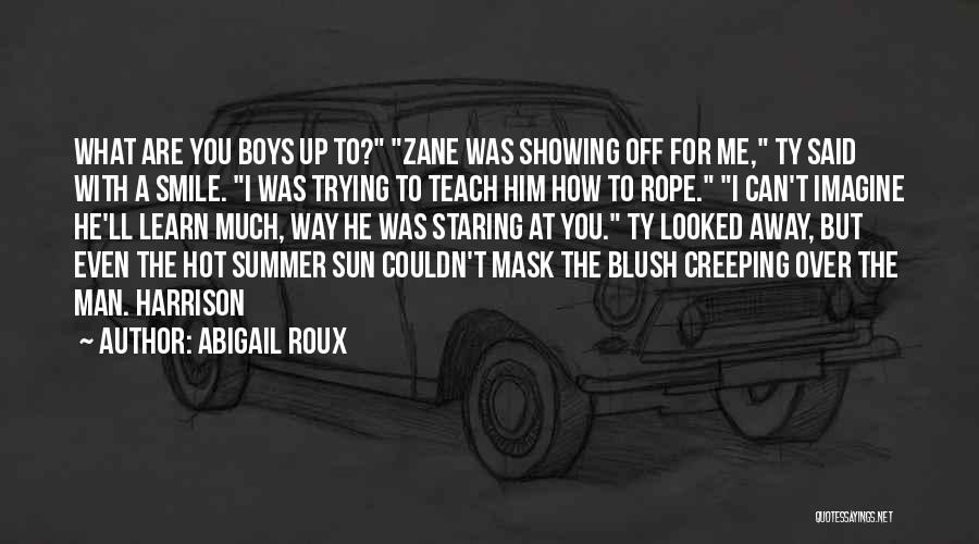 Abigail Roux Quotes: What Are You Boys Up To? Zane Was Showing Off For Me, Ty Said With A Smile. I Was Trying