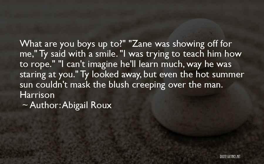 Abigail Roux Quotes: What Are You Boys Up To? Zane Was Showing Off For Me, Ty Said With A Smile. I Was Trying