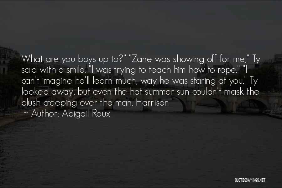 Abigail Roux Quotes: What Are You Boys Up To? Zane Was Showing Off For Me, Ty Said With A Smile. I Was Trying