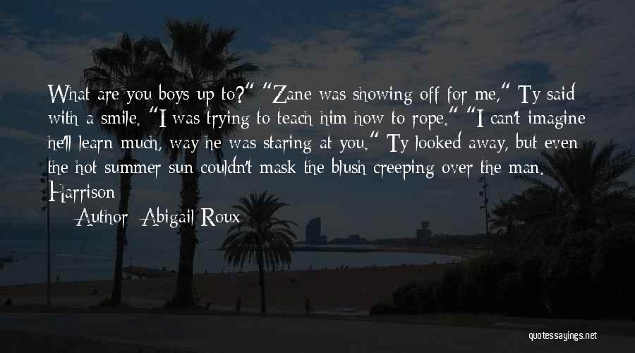 Abigail Roux Quotes: What Are You Boys Up To? Zane Was Showing Off For Me, Ty Said With A Smile. I Was Trying