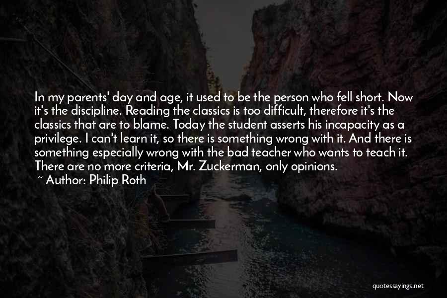 Philip Roth Quotes: In My Parents' Day And Age, It Used To Be The Person Who Fell Short. Now It's The Discipline. Reading