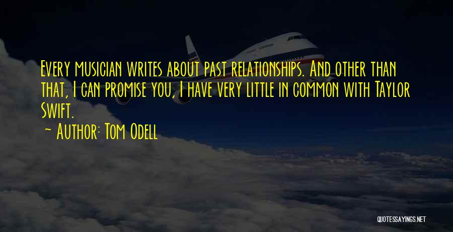 Tom Odell Quotes: Every Musician Writes About Past Relationships. And Other Than That, I Can Promise You, I Have Very Little In Common