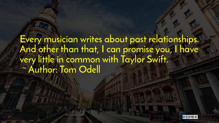 Tom Odell Quotes: Every Musician Writes About Past Relationships. And Other Than That, I Can Promise You, I Have Very Little In Common