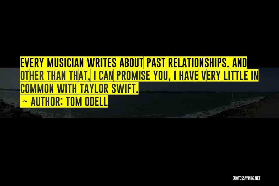 Tom Odell Quotes: Every Musician Writes About Past Relationships. And Other Than That, I Can Promise You, I Have Very Little In Common