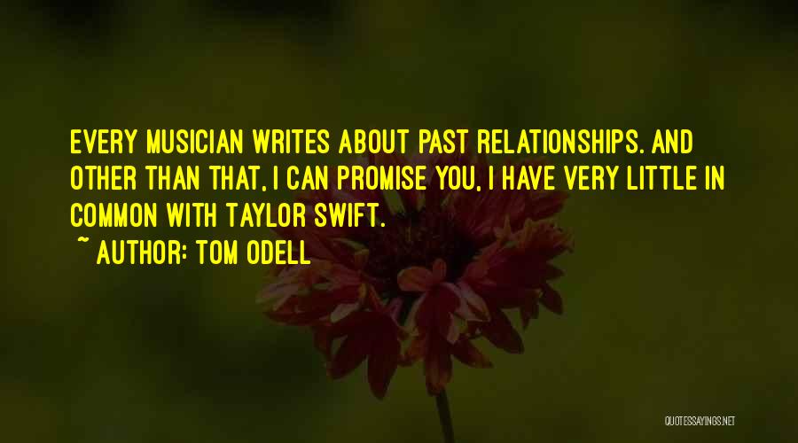 Tom Odell Quotes: Every Musician Writes About Past Relationships. And Other Than That, I Can Promise You, I Have Very Little In Common