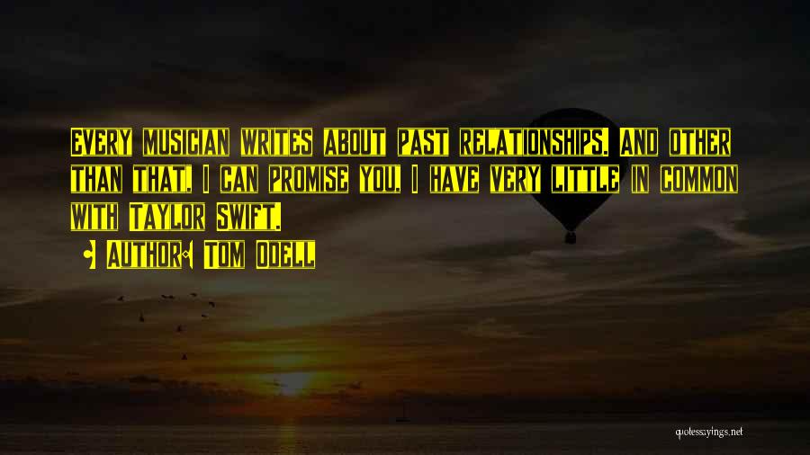 Tom Odell Quotes: Every Musician Writes About Past Relationships. And Other Than That, I Can Promise You, I Have Very Little In Common