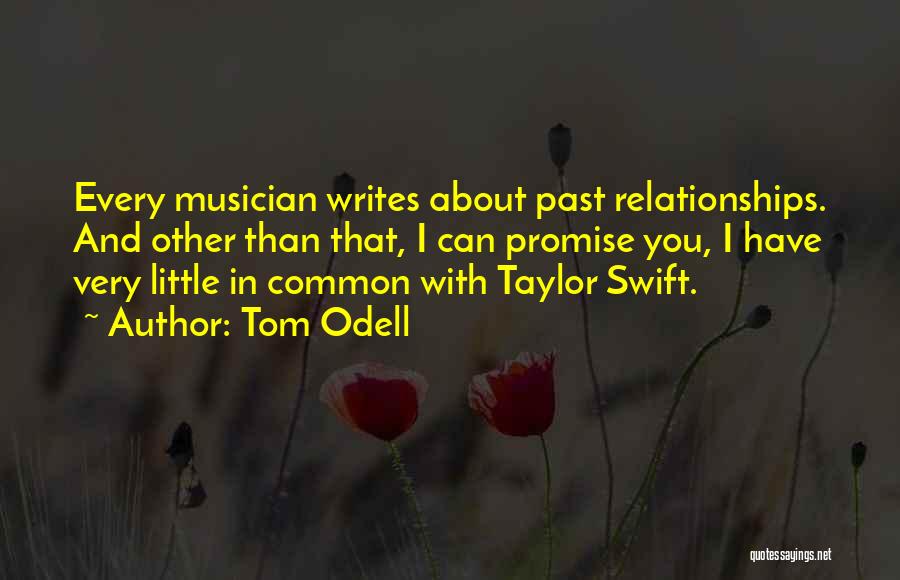 Tom Odell Quotes: Every Musician Writes About Past Relationships. And Other Than That, I Can Promise You, I Have Very Little In Common