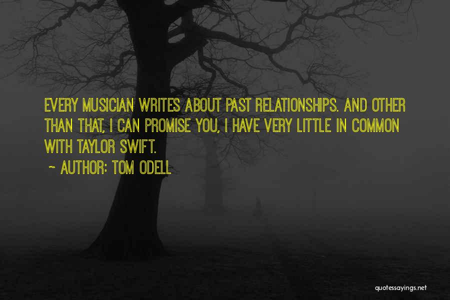 Tom Odell Quotes: Every Musician Writes About Past Relationships. And Other Than That, I Can Promise You, I Have Very Little In Common