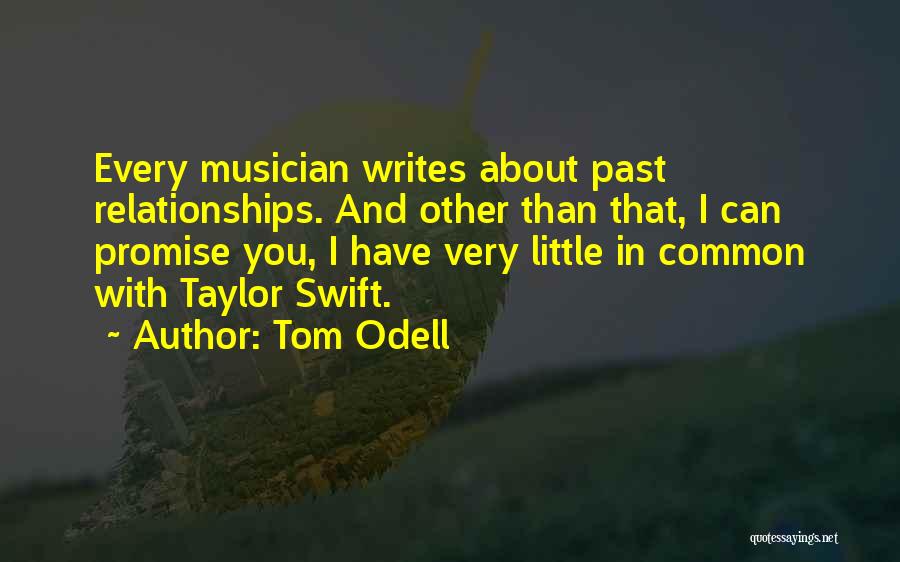 Tom Odell Quotes: Every Musician Writes About Past Relationships. And Other Than That, I Can Promise You, I Have Very Little In Common