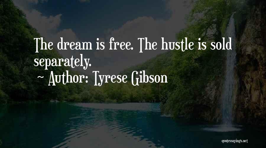 Tyrese Gibson Quotes: The Dream Is Free. The Hustle Is Sold Separately.