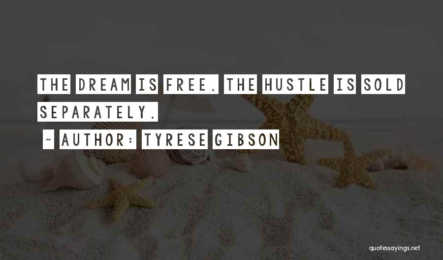 Tyrese Gibson Quotes: The Dream Is Free. The Hustle Is Sold Separately.