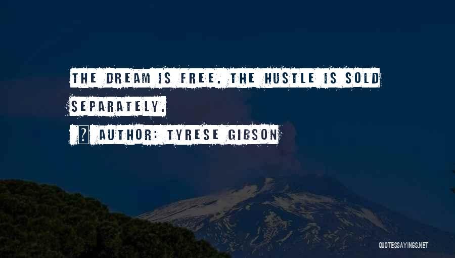 Tyrese Gibson Quotes: The Dream Is Free. The Hustle Is Sold Separately.