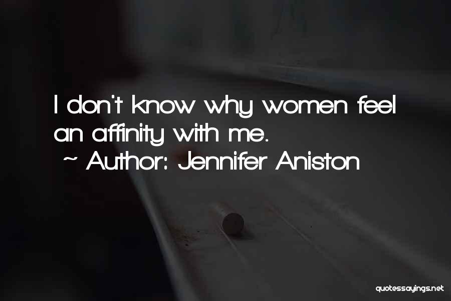 Jennifer Aniston Quotes: I Don't Know Why Women Feel An Affinity With Me.