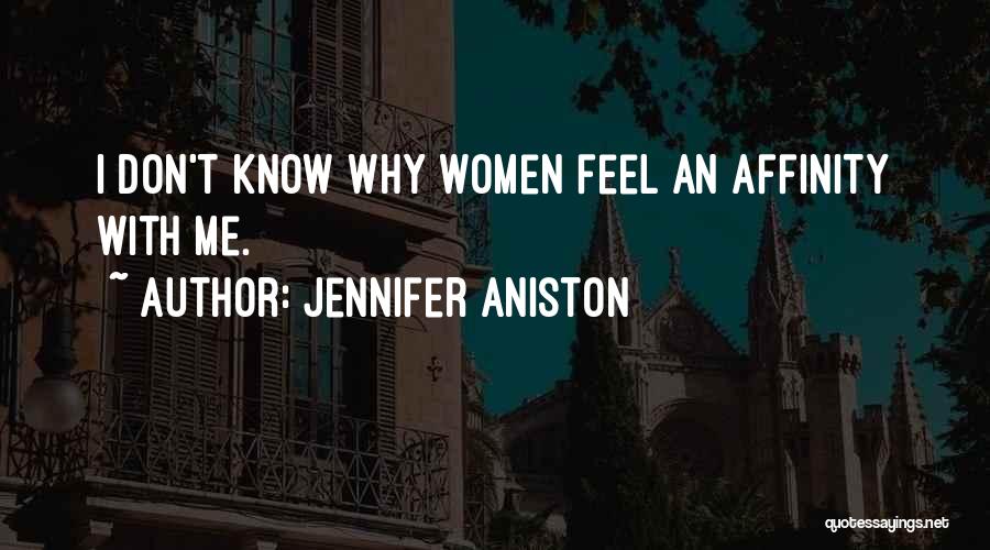 Jennifer Aniston Quotes: I Don't Know Why Women Feel An Affinity With Me.