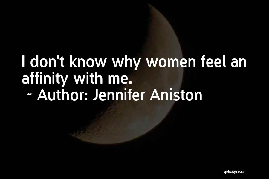 Jennifer Aniston Quotes: I Don't Know Why Women Feel An Affinity With Me.