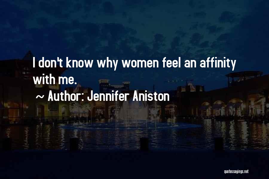 Jennifer Aniston Quotes: I Don't Know Why Women Feel An Affinity With Me.
