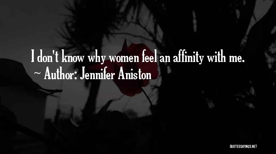 Jennifer Aniston Quotes: I Don't Know Why Women Feel An Affinity With Me.