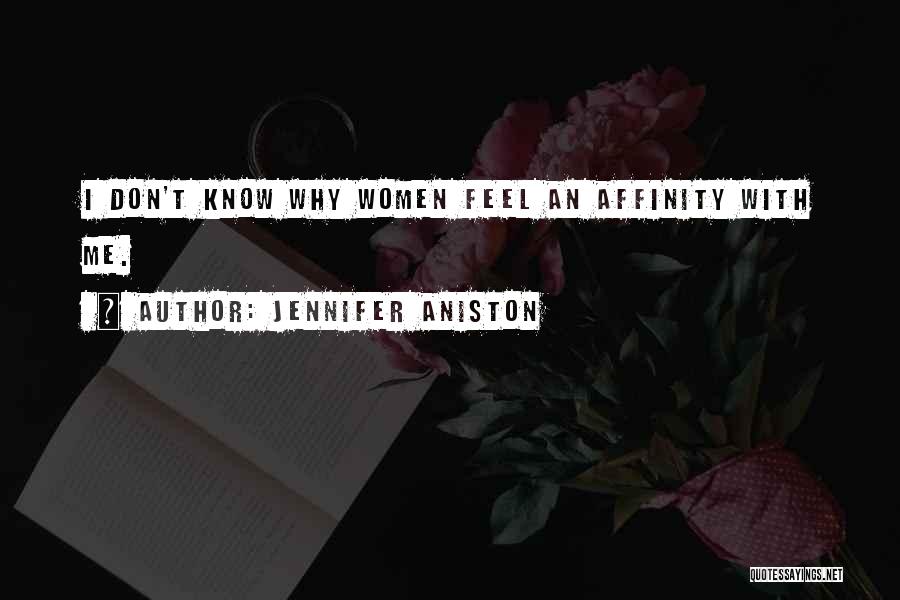 Jennifer Aniston Quotes: I Don't Know Why Women Feel An Affinity With Me.