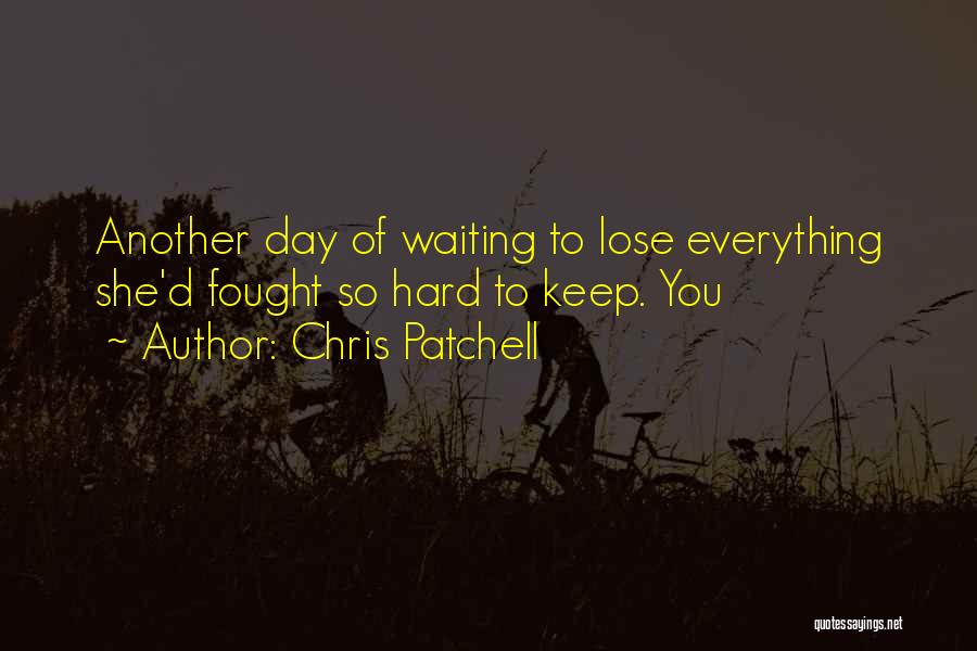 Chris Patchell Quotes: Another Day Of Waiting To Lose Everything She'd Fought So Hard To Keep. You