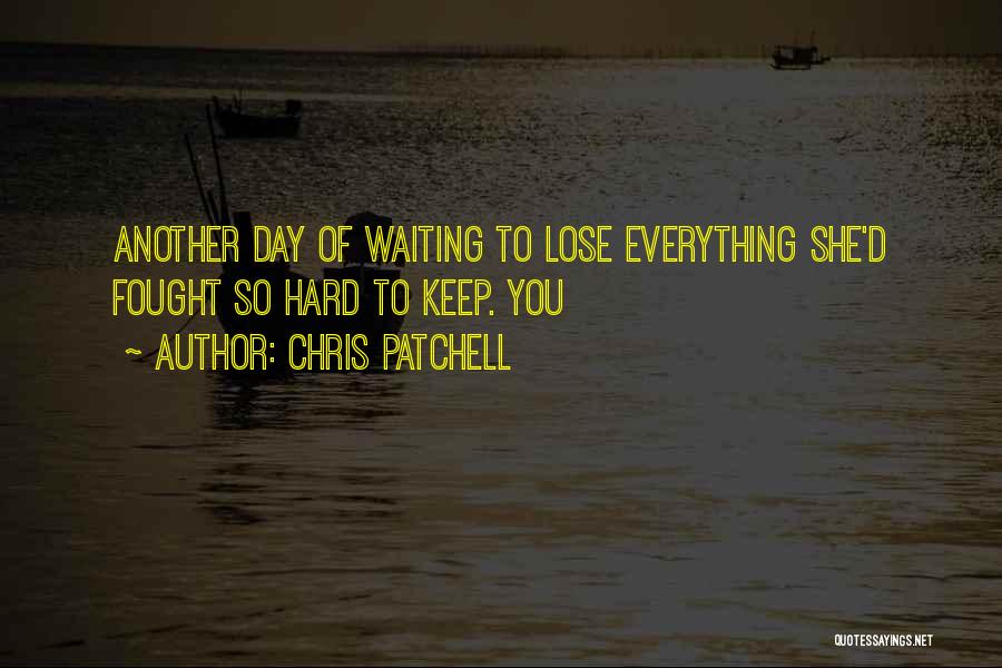 Chris Patchell Quotes: Another Day Of Waiting To Lose Everything She'd Fought So Hard To Keep. You