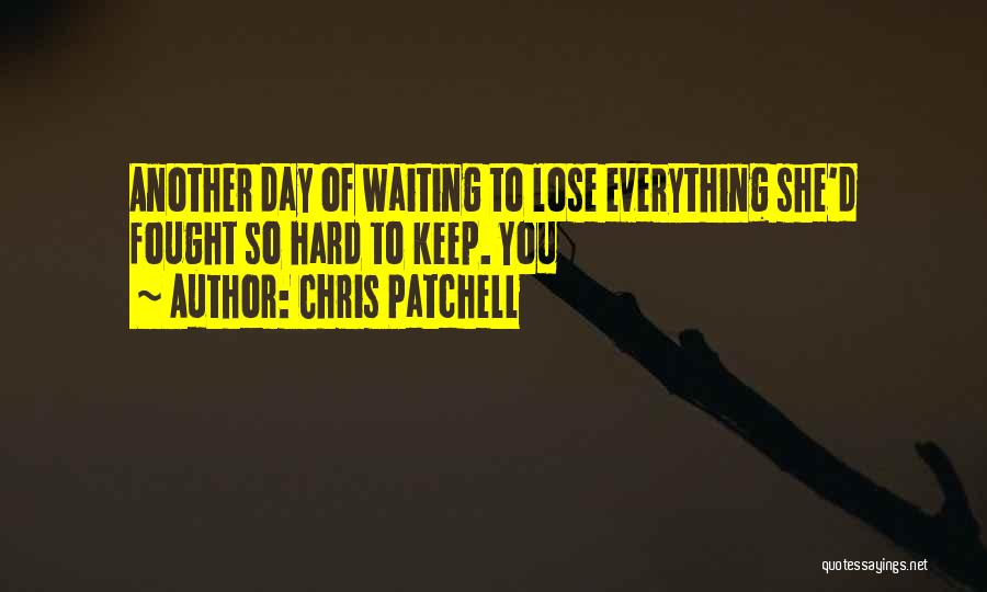 Chris Patchell Quotes: Another Day Of Waiting To Lose Everything She'd Fought So Hard To Keep. You