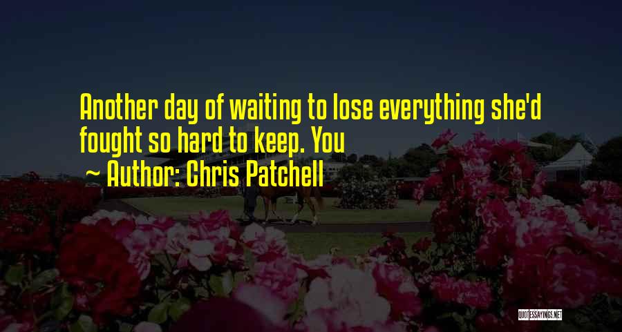Chris Patchell Quotes: Another Day Of Waiting To Lose Everything She'd Fought So Hard To Keep. You