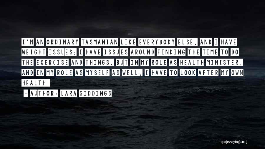 Lara Giddings Quotes: I'm An Ordinary Tasmanian Like Everybody Else, And I Have Weight Issues; I Have Issues Around Finding The Time To