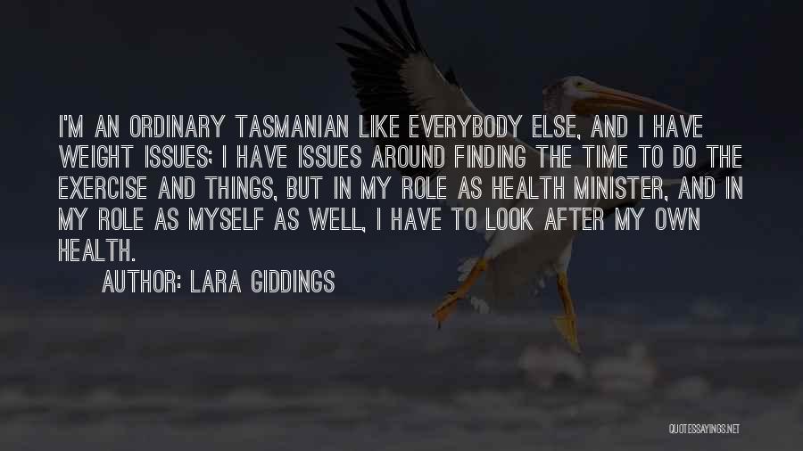 Lara Giddings Quotes: I'm An Ordinary Tasmanian Like Everybody Else, And I Have Weight Issues; I Have Issues Around Finding The Time To