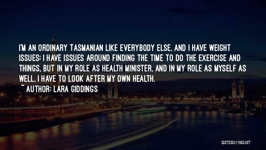 Lara Giddings Quotes: I'm An Ordinary Tasmanian Like Everybody Else, And I Have Weight Issues; I Have Issues Around Finding The Time To