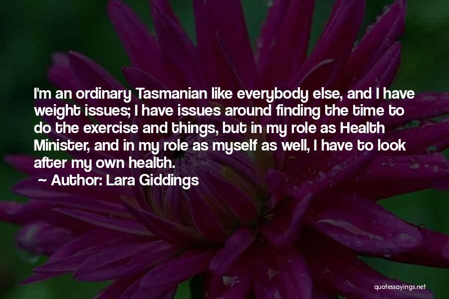 Lara Giddings Quotes: I'm An Ordinary Tasmanian Like Everybody Else, And I Have Weight Issues; I Have Issues Around Finding The Time To