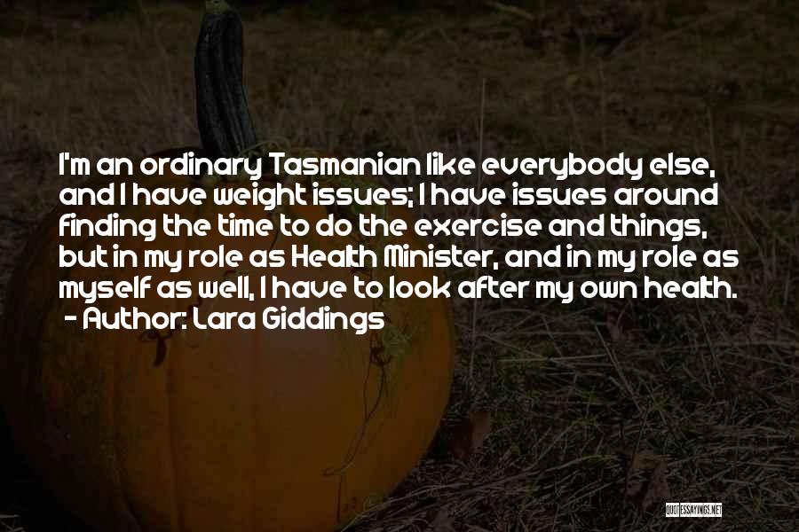 Lara Giddings Quotes: I'm An Ordinary Tasmanian Like Everybody Else, And I Have Weight Issues; I Have Issues Around Finding The Time To