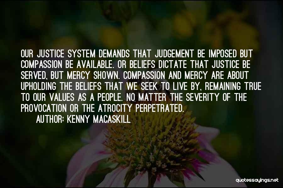 Kenny MacAskill Quotes: Our Justice System Demands That Judgement Be Imposed But Compassion Be Available. Or Beliefs Dictate That Justice Be Served, But