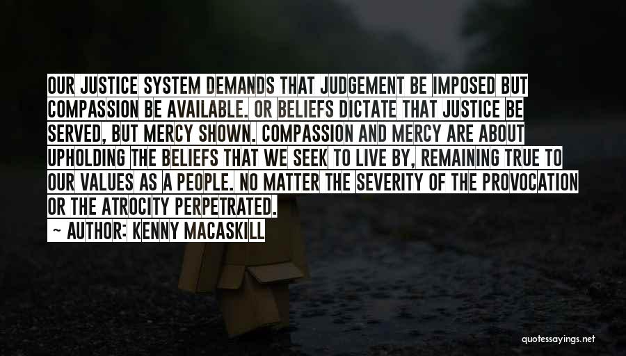 Kenny MacAskill Quotes: Our Justice System Demands That Judgement Be Imposed But Compassion Be Available. Or Beliefs Dictate That Justice Be Served, But