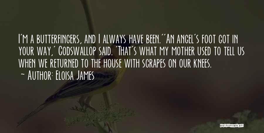 Eloisa James Quotes: I'm A Butterfingers, And I Always Have Been.''an Angel's Foot Got In Your Way,' Codswallop Said. 'that's What My Mother