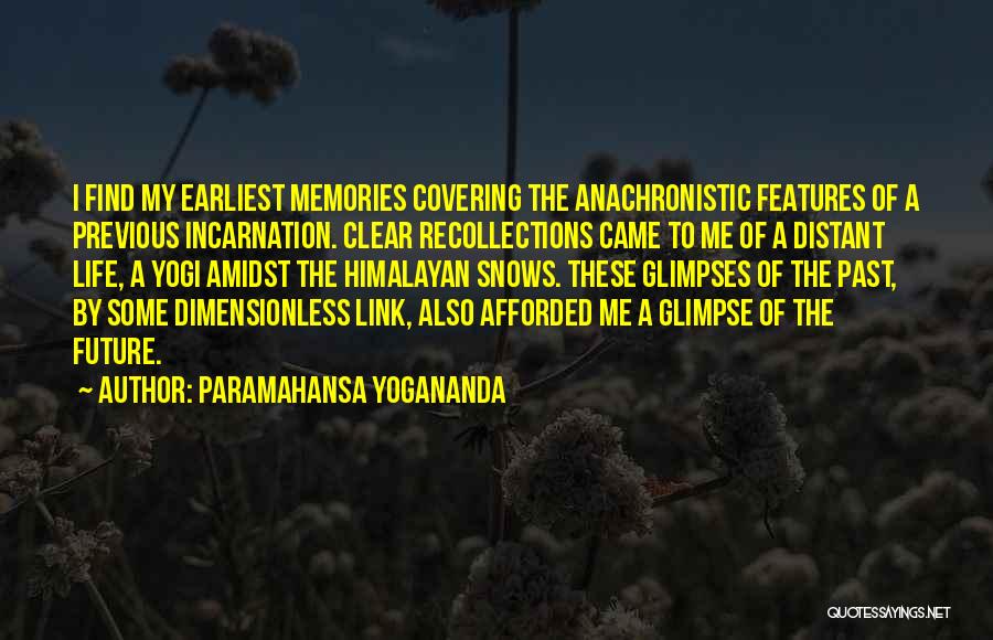 Paramahansa Yogananda Quotes: I Find My Earliest Memories Covering The Anachronistic Features Of A Previous Incarnation. Clear Recollections Came To Me Of A
