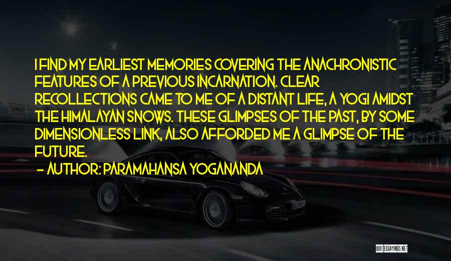 Paramahansa Yogananda Quotes: I Find My Earliest Memories Covering The Anachronistic Features Of A Previous Incarnation. Clear Recollections Came To Me Of A