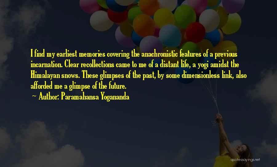 Paramahansa Yogananda Quotes: I Find My Earliest Memories Covering The Anachronistic Features Of A Previous Incarnation. Clear Recollections Came To Me Of A