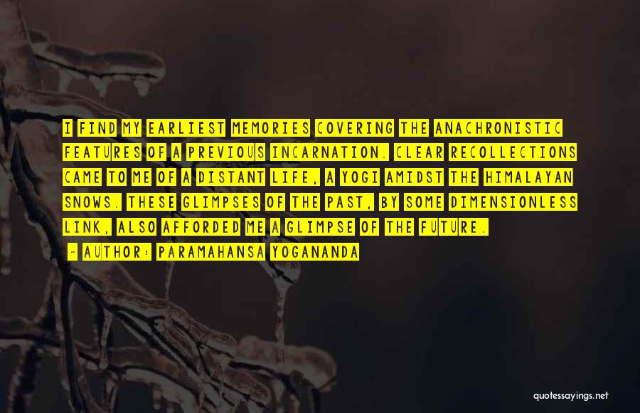 Paramahansa Yogananda Quotes: I Find My Earliest Memories Covering The Anachronistic Features Of A Previous Incarnation. Clear Recollections Came To Me Of A