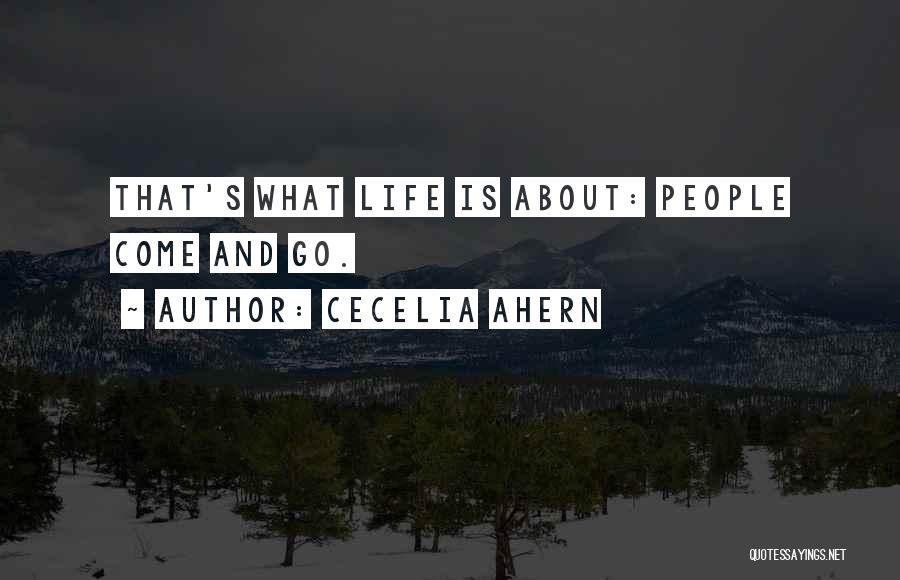 Cecelia Ahern Quotes: That's What Life Is About: People Come And Go.