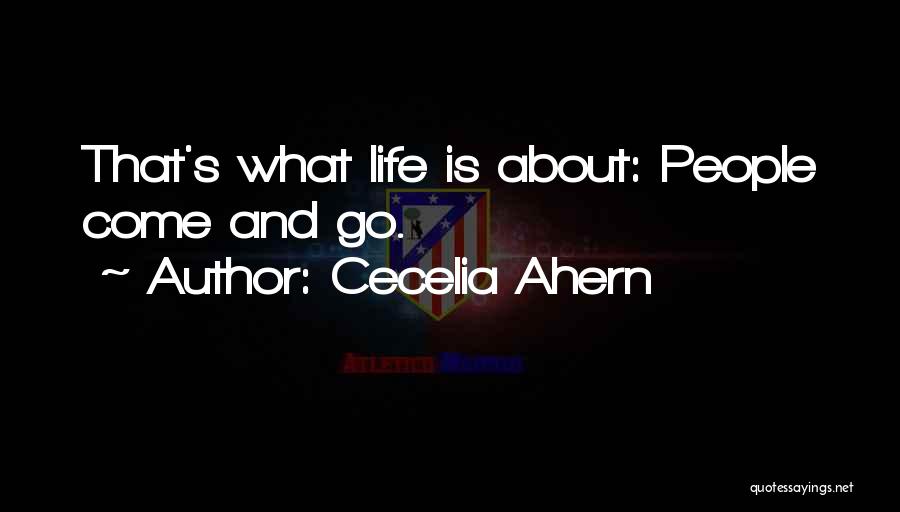 Cecelia Ahern Quotes: That's What Life Is About: People Come And Go.