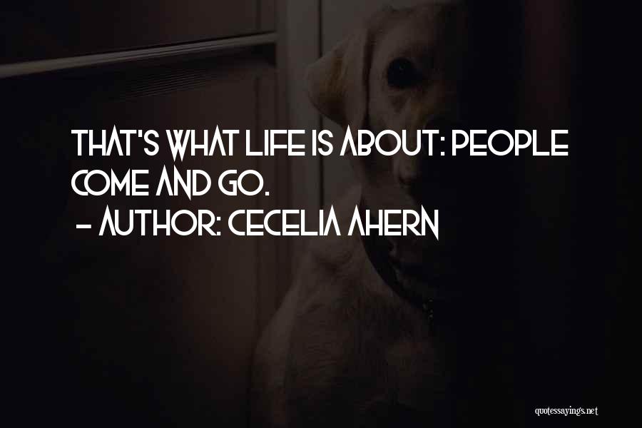 Cecelia Ahern Quotes: That's What Life Is About: People Come And Go.