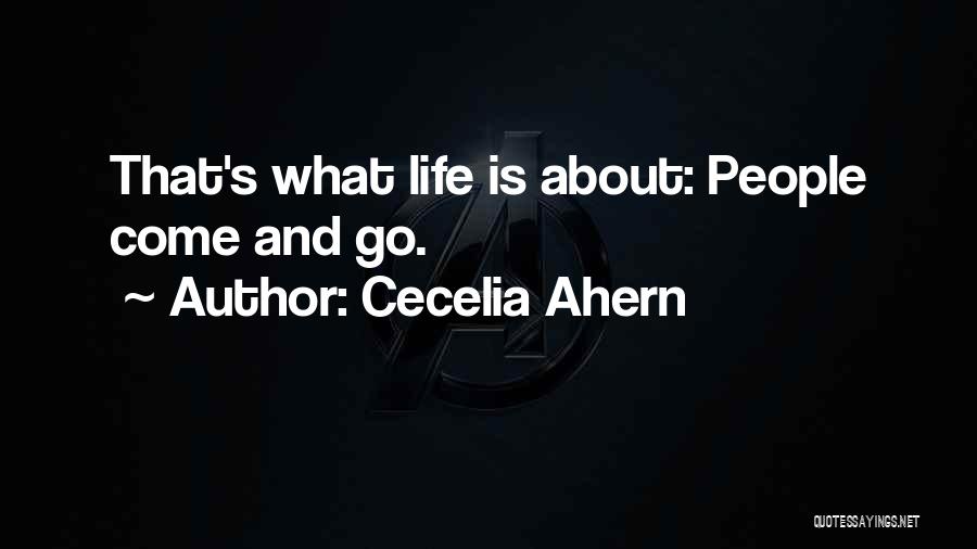 Cecelia Ahern Quotes: That's What Life Is About: People Come And Go.